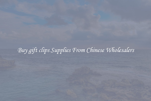Buy gift clips Supplies From Chinese Wholesalers