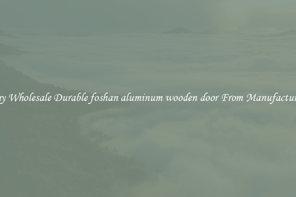 Buy Wholesale Durable foshan aluminum wooden door From Manufacturers
