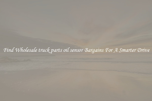 Find Wholesale truck parts oil sensor Bargains For A Smarter Drive