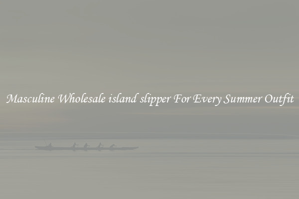 Masculine Wholesale island slipper For Every Summer Outfit