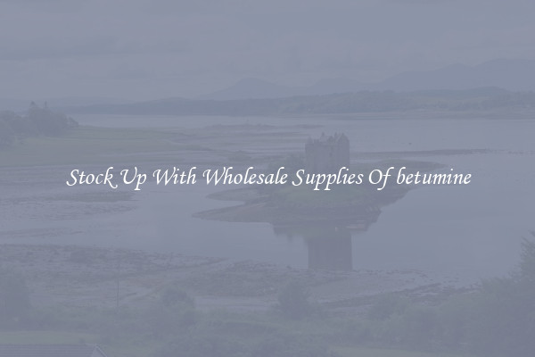 Stock Up With Wholesale Supplies Of betumine
