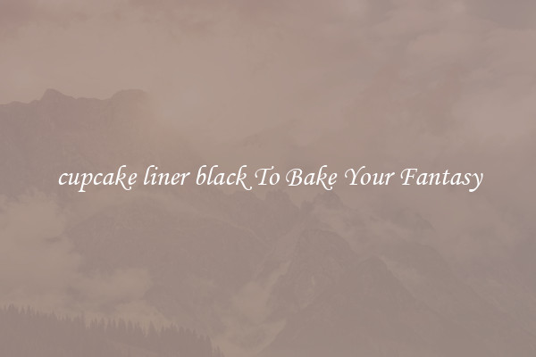 cupcake liner black To Bake Your Fantasy