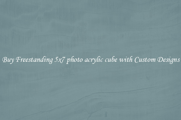 Buy Freestanding 5x7 photo acrylic cube with Custom Designs
