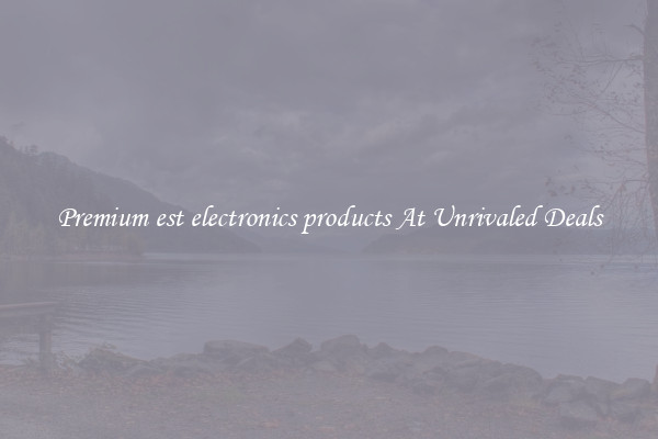 Premium est electronics products At Unrivaled Deals