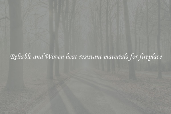Reliable and Woven heat resistant materials for fireplace