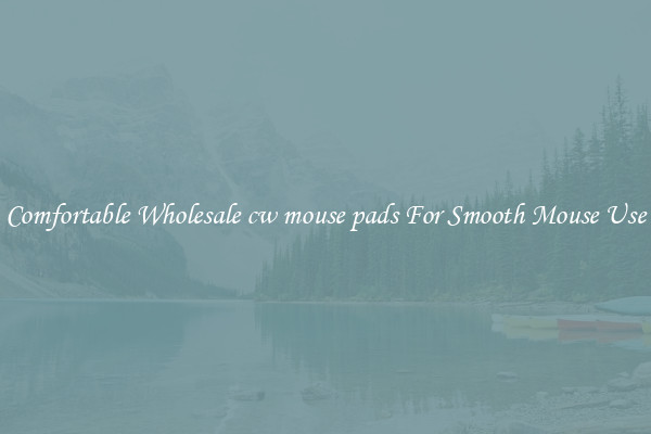 Comfortable Wholesale cw mouse pads For Smooth Mouse Use