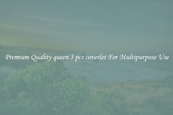 Premium Quality queen 3 pcs coverlet For Multipurpose Use