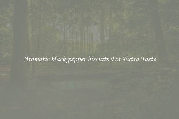 Aromatic black pepper biscuits For Extra Taste