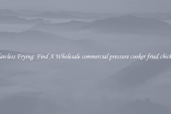 Flawless Frying: Find A Wholesale commercial pressure cooker fried chicken