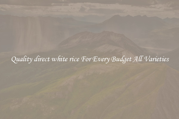 Quality direct white rice For Every Budget All Varieties