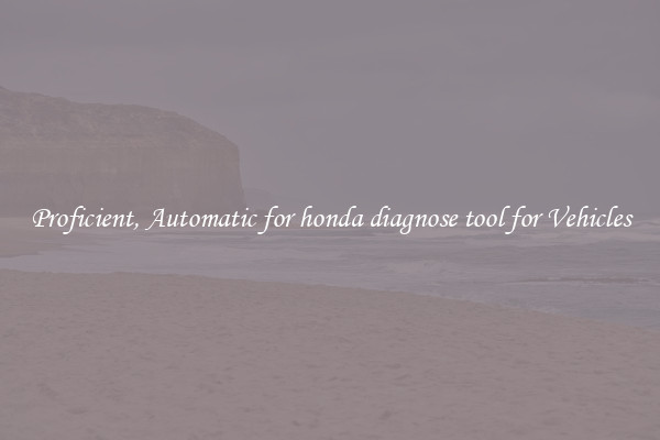 Proficient, Automatic for honda diagnose tool for Vehicles