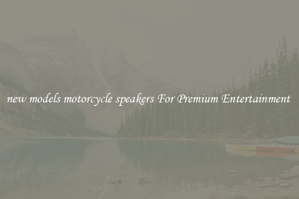 new models motorcycle speakers For Premium Entertainment 