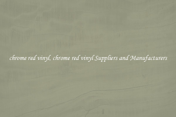chrome red vinyl, chrome red vinyl Suppliers and Manufacturers