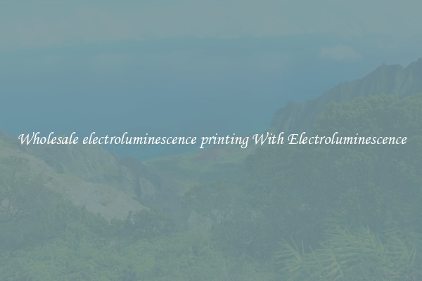 Wholesale electroluminescence printing With Electroluminescence