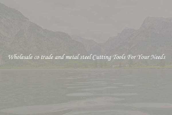 Wholesale co trade and metal steel Cutting Tools For Your Needs
