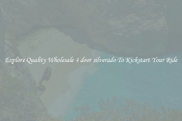 Explore Quality Wholesale 4 door silverado To Kickstart Your Ride