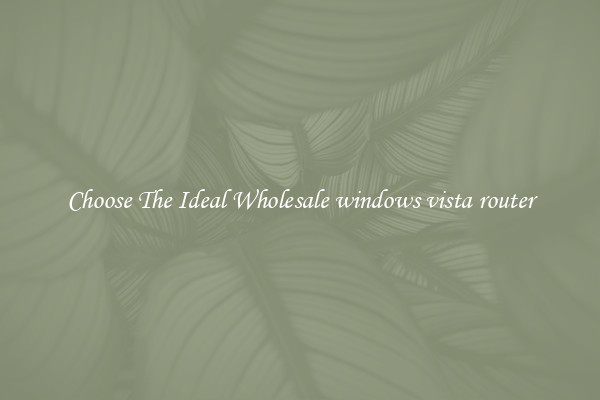 Choose The Ideal Wholesale windows vista router
