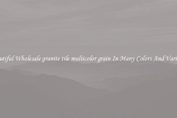 Beautiful Wholesale granite tile multicolor grain In Many Colors And Varieties