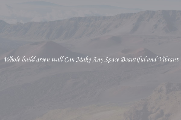 Whole build green wall Can Make Any Space Beautiful and Vibrant