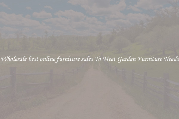 Wholesale best online furniture sales To Meet Garden Furniture Needs
