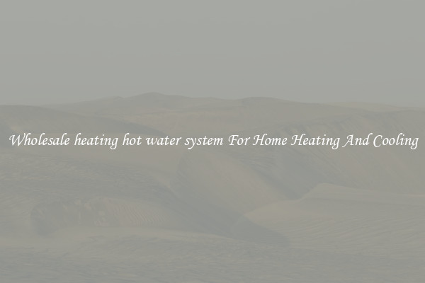 Wholesale heating hot water system For Home Heating And Cooling