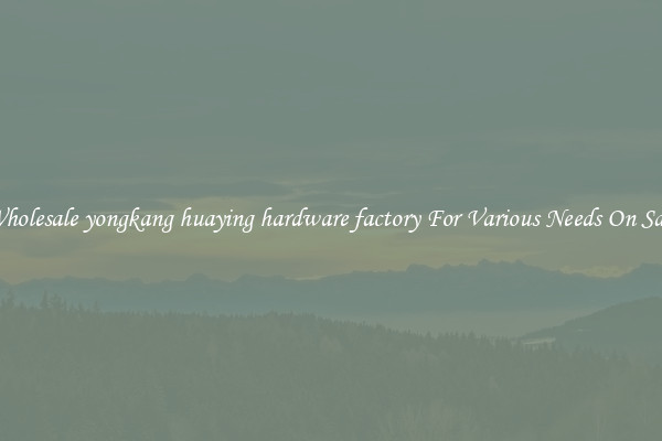Wholesale yongkang huaying hardware factory For Various Needs On Sale