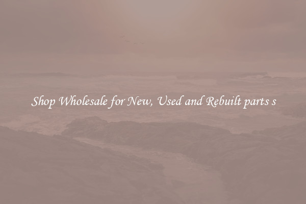Shop Wholesale for New, Used and Rebuilt parts s