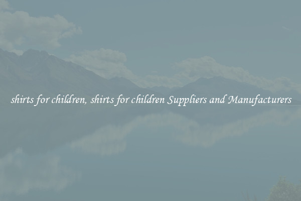 shirts for children, shirts for children Suppliers and Manufacturers