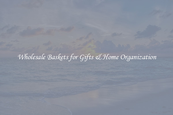 Wholesale Baskets for Gifts & Home Organization