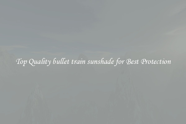 Top Quality bullet train sunshade for Best Protection