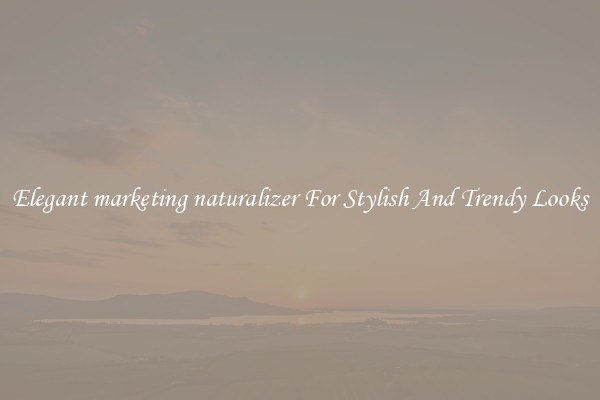 Elegant marketing naturalizer For Stylish And Trendy Looks