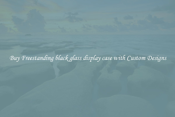 Buy Freestanding black glass display case with Custom Designs