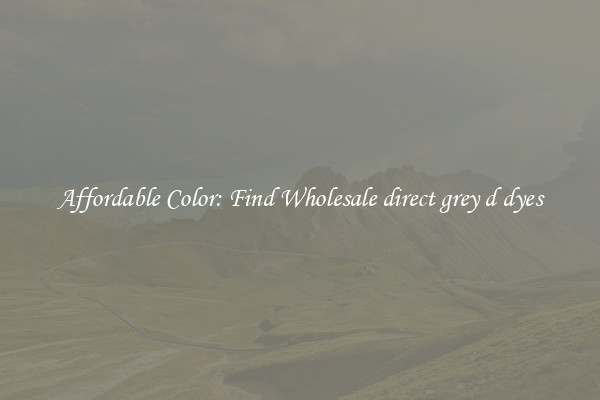 Affordable Color: Find Wholesale direct grey d dyes