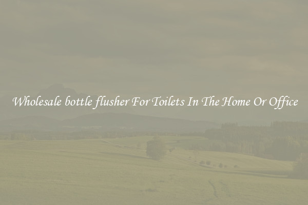 Wholesale bottle flusher For Toilets In The Home Or Office