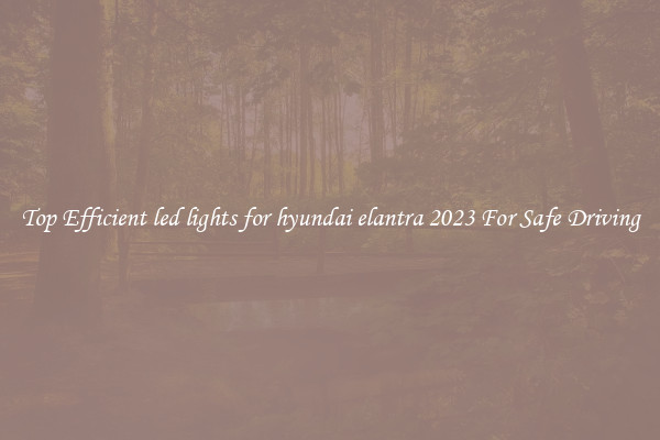 Top Efficient led lights for hyundai elantra 2023 For Safe Driving