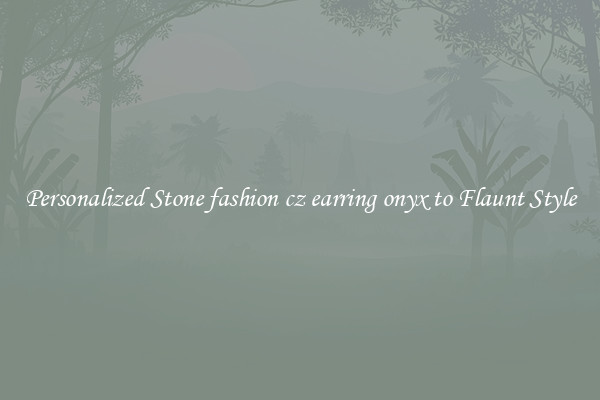 Personalized Stone fashion cz earring onyx to Flaunt Style