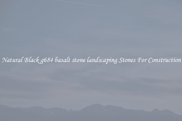 Natural Black g684 basalt stone landscaping Stones For Construction