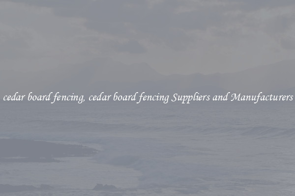 cedar board fencing, cedar board fencing Suppliers and Manufacturers