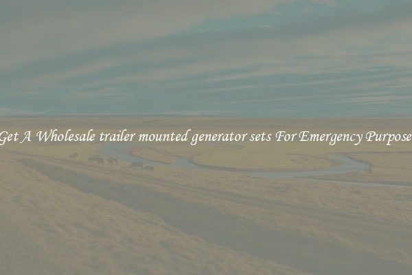 Get A Wholesale trailer mounted generator sets For Emergency Purposes