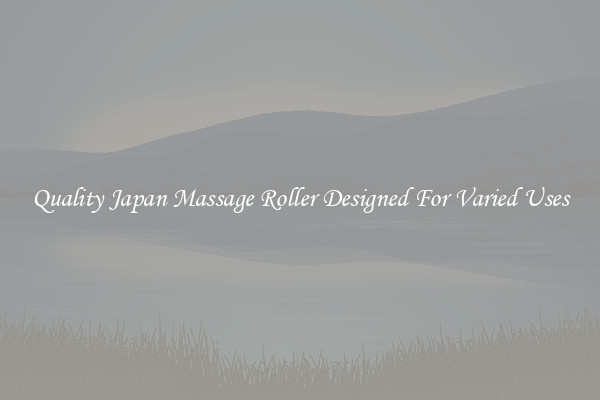 Quality Japan Massage Roller Designed For Varied Uses