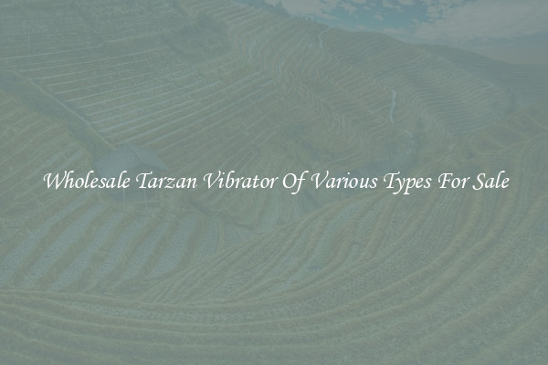 Wholesale Tarzan Vibrator Of Various Types For Sale