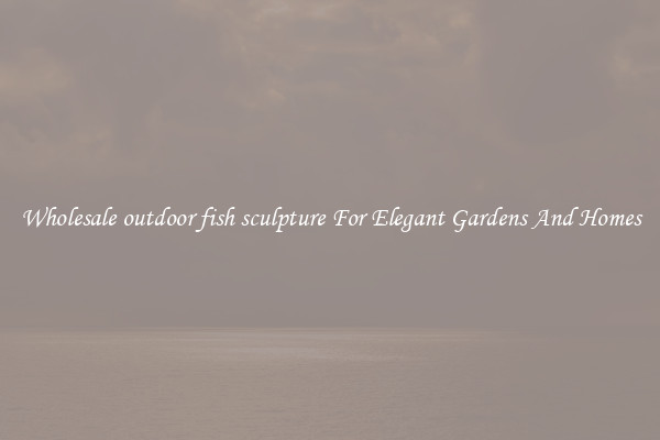 Wholesale outdoor fish sculpture For Elegant Gardens And Homes