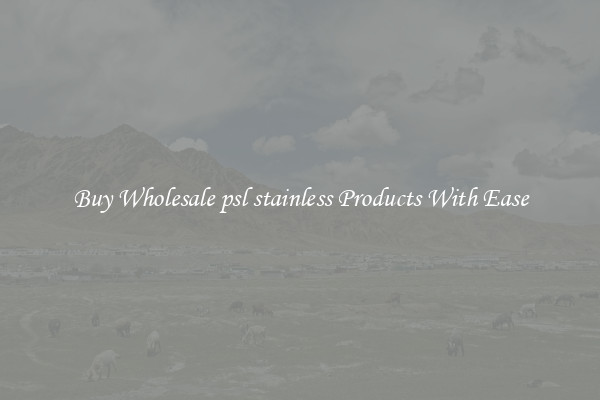 Buy Wholesale psl stainless Products With Ease