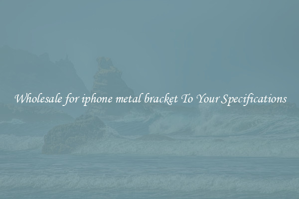 Wholesale for iphone metal bracket To Your Specifications