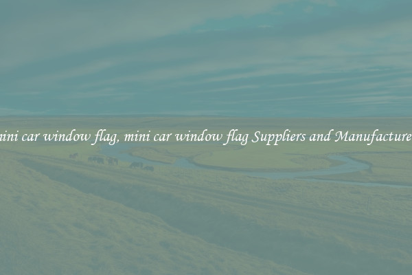 mini car window flag, mini car window flag Suppliers and Manufacturers