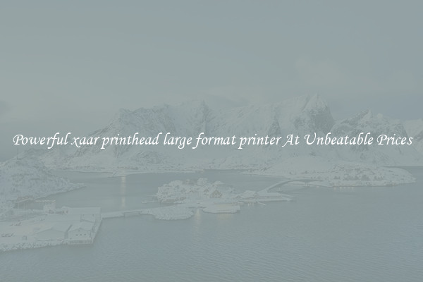 Powerful xaar printhead large format printer At Unbeatable Prices