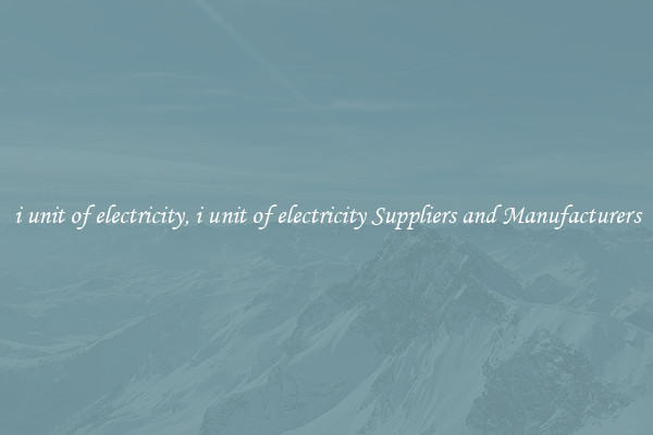 i unit of electricity, i unit of electricity Suppliers and Manufacturers