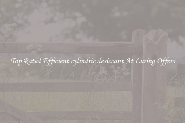 Top Rated Efficient cylindric desiccant At Luring Offers