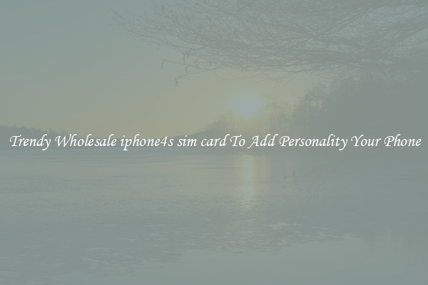 Trendy Wholesale iphone4s sim card To Add Personality Your Phone