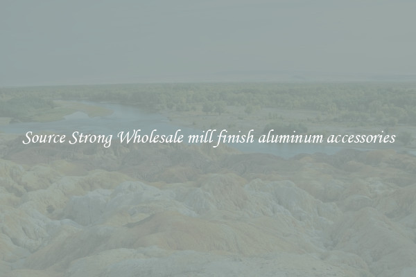 Source Strong Wholesale mill finish aluminum accessories